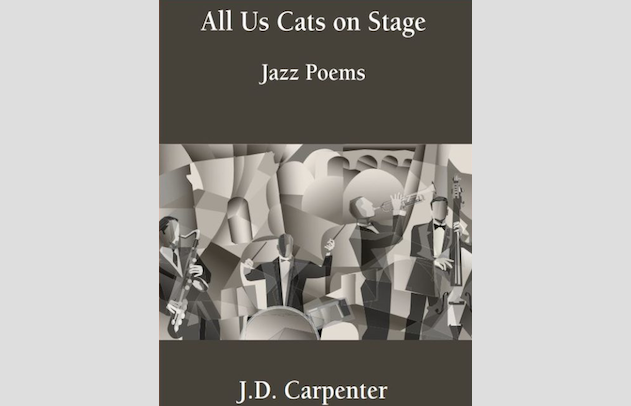 <p>All Us Cats On Stage: Jazz Poems by J.D. Carpenter. </p>
